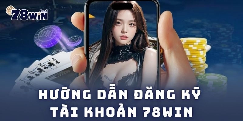 78WIN We4 ⭐️ 78 Win - Link Đăng Nhập & Đăng Ký 78WIN.COM T11/2026 216 Hướng dẫn đăng ký tài khoản 78win